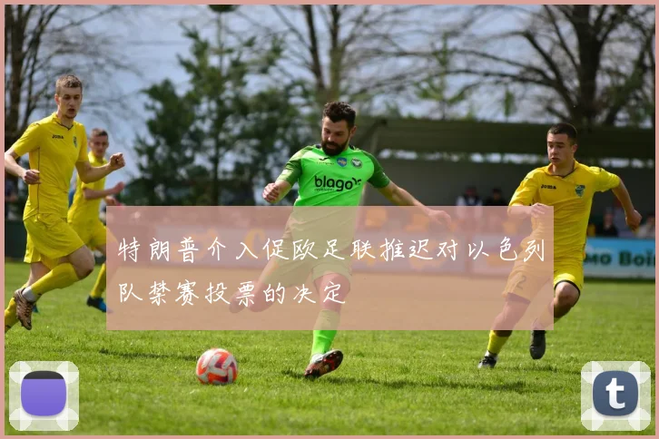 特朗普介入促欧足联推迟对以色列队禁赛投票的决定